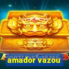 amador vazou